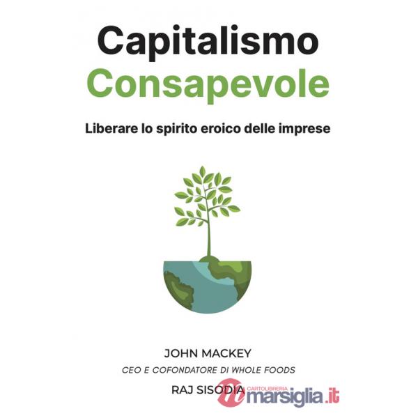 Capitalismo consapevole. Liberare lo spirito eroico delle imprese
