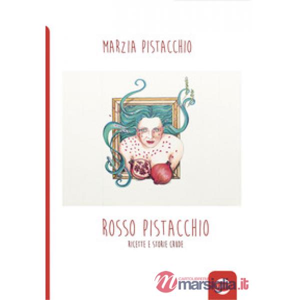 Rosso pistacchio. Ricette e storie crude