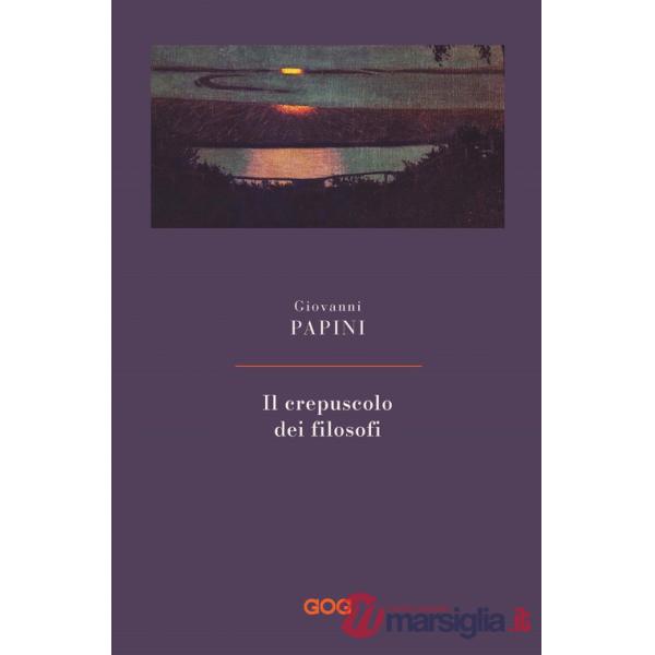 Il crepuscolo dei filosofi. Kant, Hegel, Schopenhauer, Comte, Spencer, Nietzsche