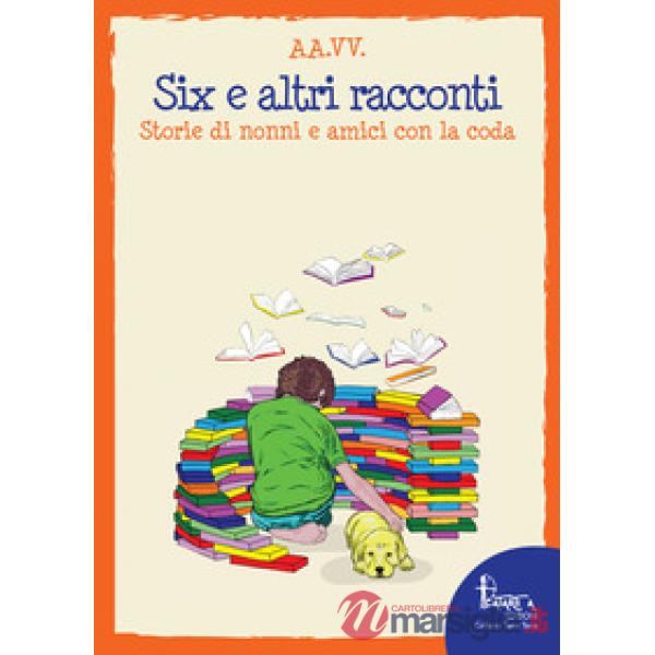 Six e altri racconti. Storie di nonni e amici con la coda