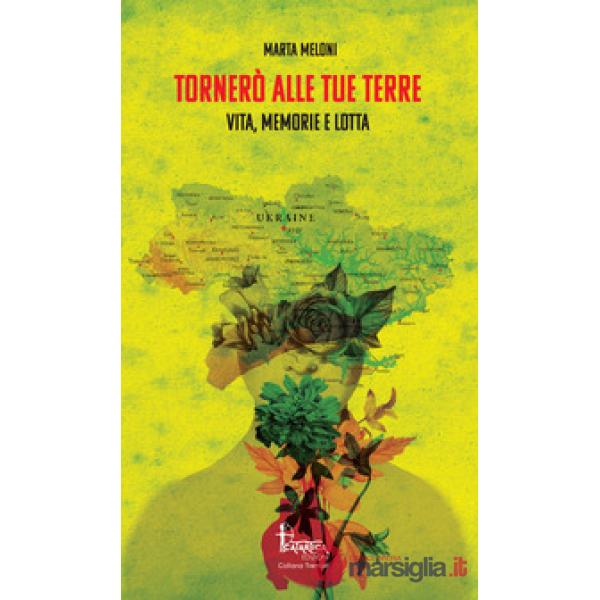 Tornerò alle tue terre. Vita, memorie e lotta