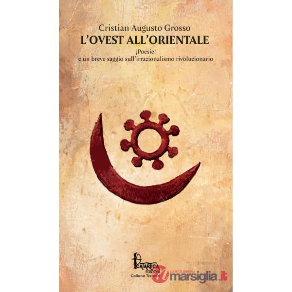 Ovest all'Orientale. ¡Poesie! e un breve saggio sull'irrazionalismo rivoluzionario. Nuova ediz. (L')