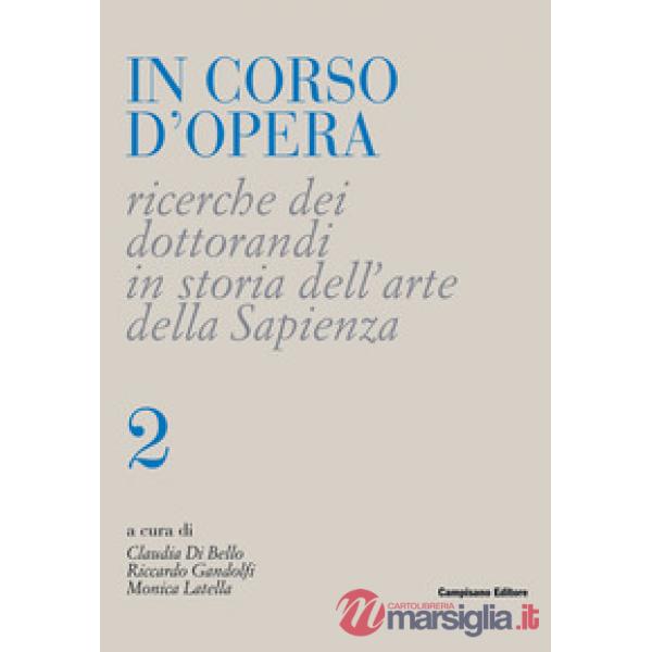 In corso d'opera. Ricerche dei dottorandi in storia dell'arte della Sapienza. Vo