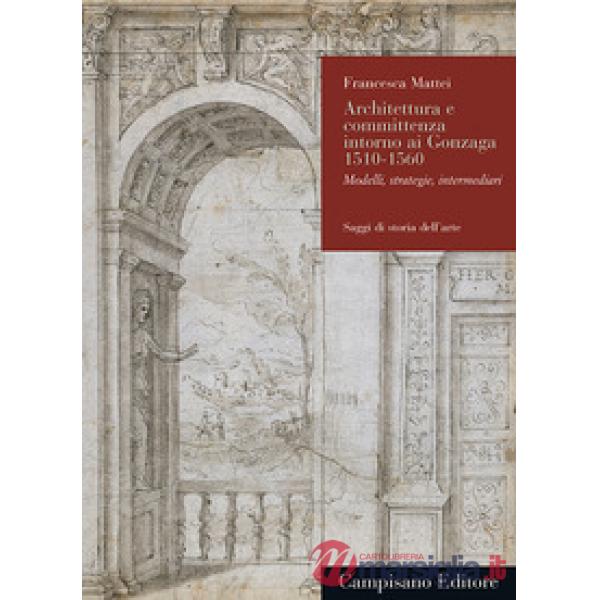 Architettura e committenza intorno ai Gonzaga 1510-1560. Modelli, strategie, int