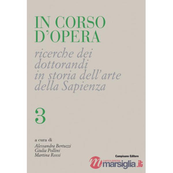 In corso d'opera. Ricerche dei dottorandi in storia dell'arte della Sapienza. Vol. 3