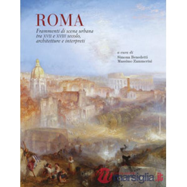 Roma. Frammenti di scena urbana tra XVII e XVIII secolo. Architetture e interpreti