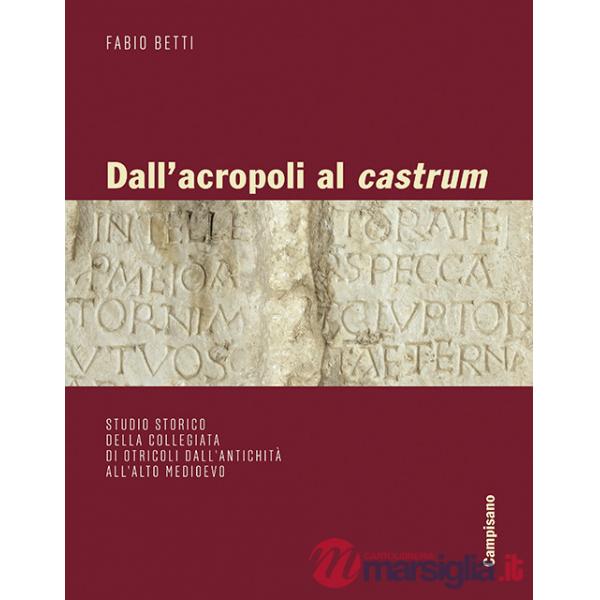 Dall'acropoli al castrum. Studio storico della collegiata di Otricoli dall'antichità all'alto medioevo. Ediz. illustrata