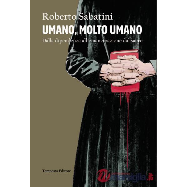 Umano, molto umano. Dalla dipendenza all'emancipazione dal sacro