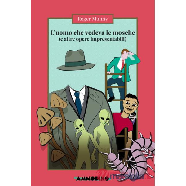 Uomo che vedeva le mosche (e altre opere impresentabili) (L')