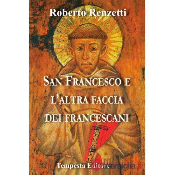 San Francesco e l'altra faccia dei francescani. Ediz. bilingue