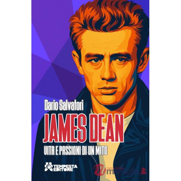 James Dean. Vita e passioni di un mito