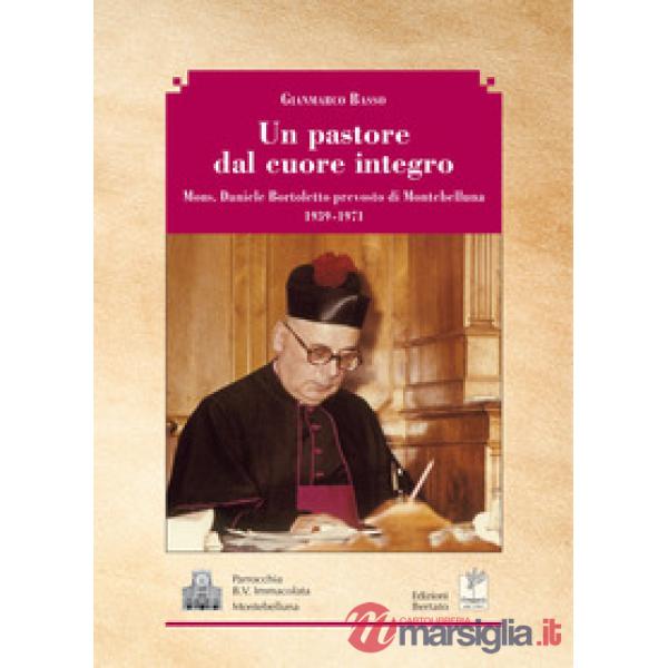 Un pastore dal cuore integro. Mons. Daniele Bortoletto prevosto di Montebelluna 1939-1971