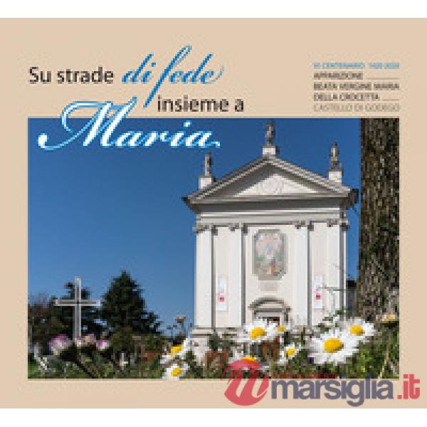Su strade di fede insieme a Maria. VI centenario dell'apparizione della B.V. Maria della Crocetta