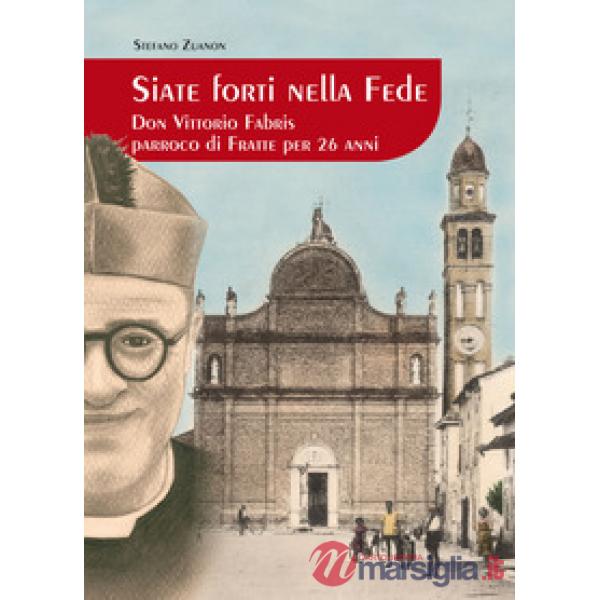Siate forti nella fede. Don Vittorio Fabris parroco di Fratte per 26 anni
