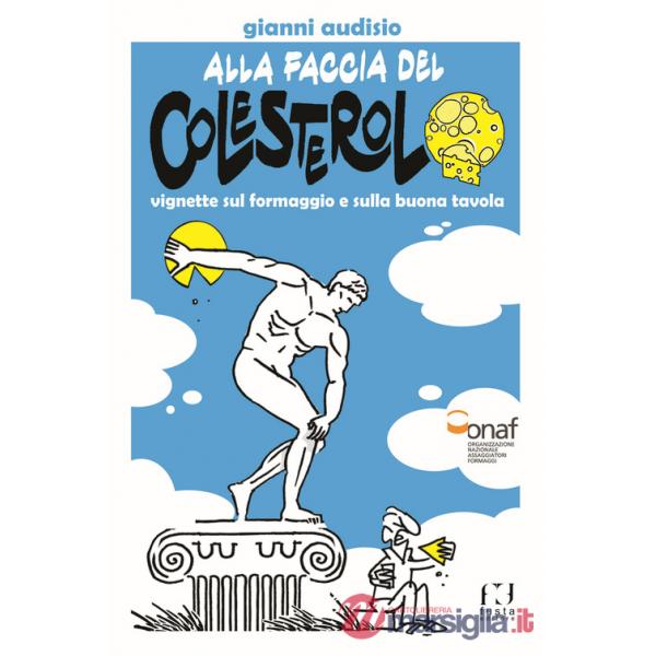 Alla faccia del colesterolo. Vignette sul formaggio e sulla buona tavola