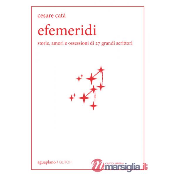 Efemeridi. Storie, amori e ossessioni di 27 grandi scrittori