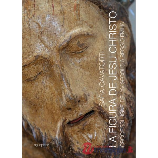 Figura de Jesu Christo. Crocifissi lignei del XV secolo a Reggio Emilia (La)