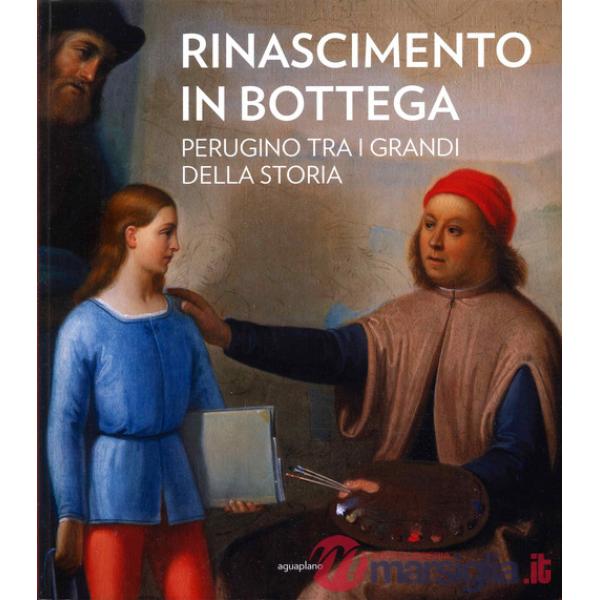 Rinascimento in bottega. Perugino tra i grandi della storia. Ediz. a colori