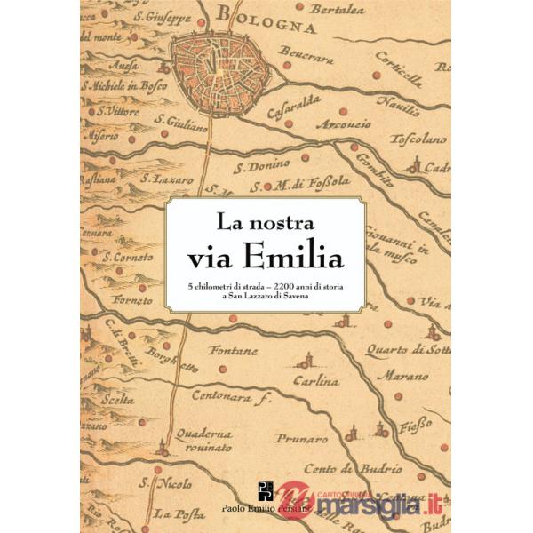 Nostra via Emilia. 5 chilometri di strada, 2200 anni di storia a San Lazzaro di Savena. Ediz. illustrata (La)
