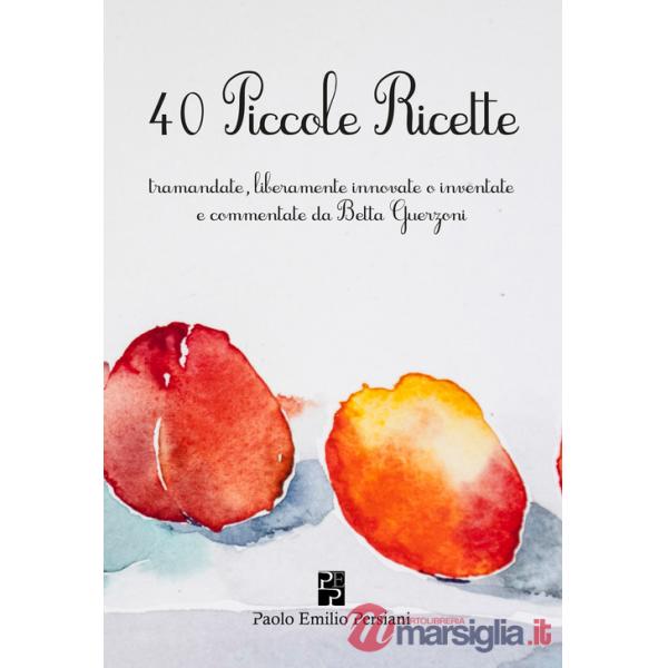 40 piccole ricette. Tramandate, liberamente innovate o inventate