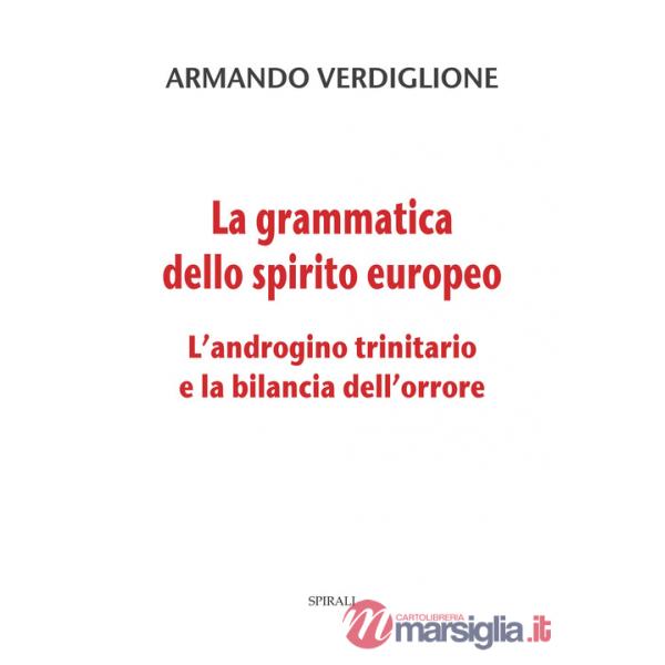 Grammatica dello spirito europeo. L'androgino trinitario e la bilancia dell'orrore (La)
