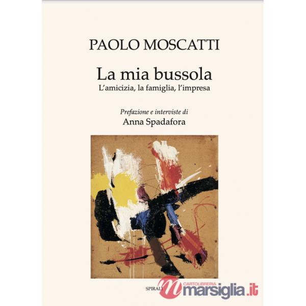 Mia bussola. L'amicizia, la famiglia, l'impresa (La)