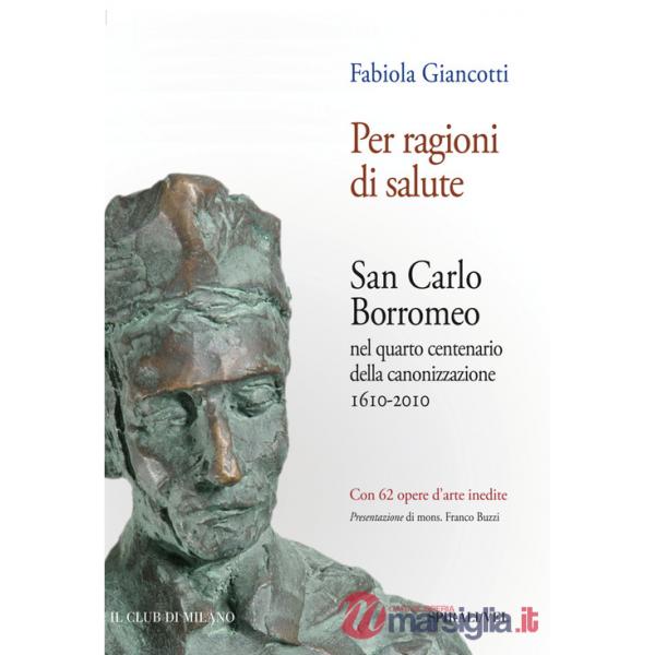 Per ragioni di salute. Vita e opere di san Carlo Borromeo