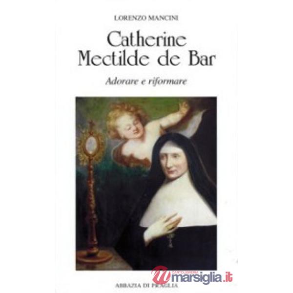 Catherine Mectilde de Bar. Adorare e riformare