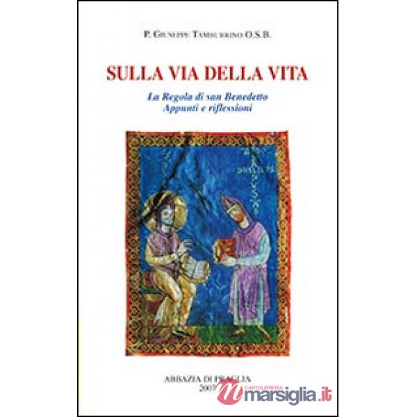 Sulla via della vita. La Regola di san Benedetto. Appunti e riflessioni
