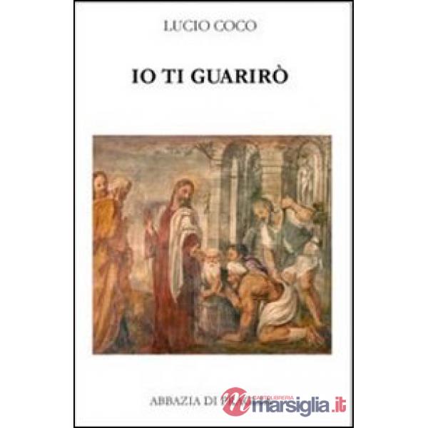 Io ti guarirò. Antologia patristica su Cristo medico dei corpi e delle anime