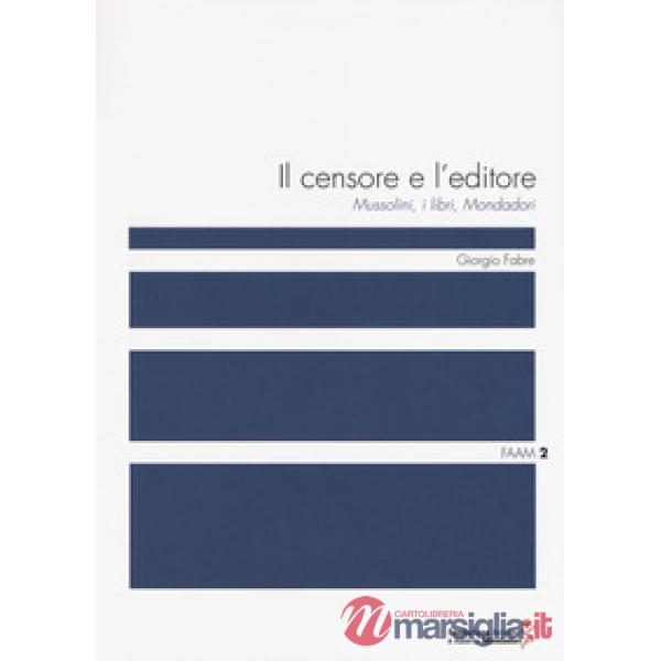 Censore e l'editore. Mussolini, i libri, Mondadori (Il)