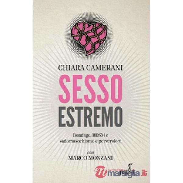 Sesso estremo. Bondage, BDSM, sadomasochismo e perversioni