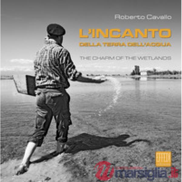 Incanto della terra dell'acqua-The charm of the Wetlands (L')