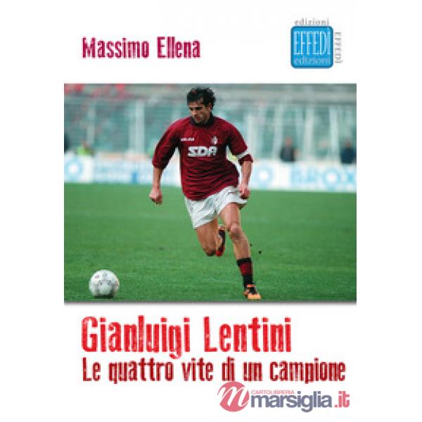Gianluigi Lentini. Le quattro vite di un campione