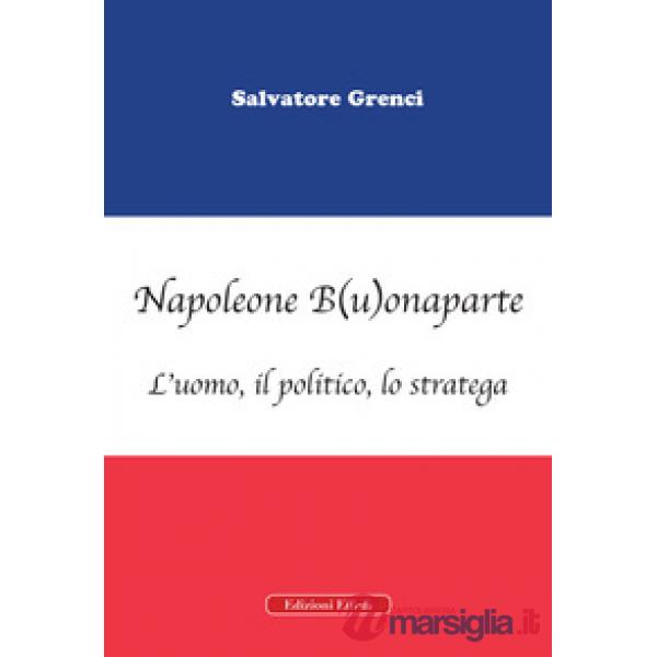 Napoleone B(u)onaparte. L'uomo, il politico, lo stratega