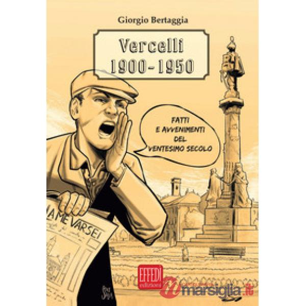 Vercelli 1900-1950. Fatti e avvenimenti del ventesimo secolo