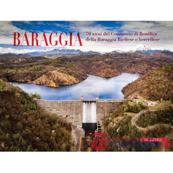 Baraggia. 70 anni del Consorzio di bonifica della Baraggia biellese e vercellese. Ediz. a colori
