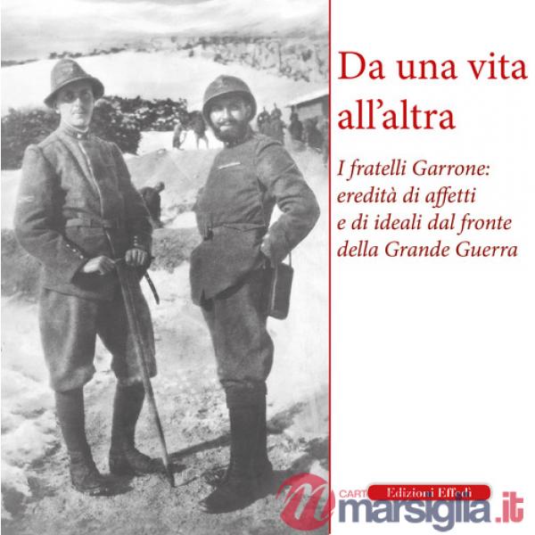 Da una vita all'altra. I fratelli Garrone: identità di affetti e di ideali dal fronte della Grande Guerra