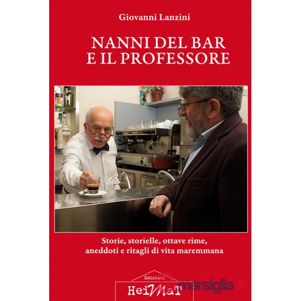 Nanni del bar e il professore. Storie, storielle, ottave rime, aneddoti e ritagli di vita maremmana