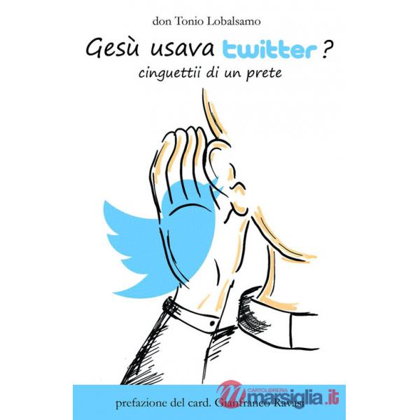 Gesù usava twitter? Cinguettii di un prete. Ediz. illustrata
