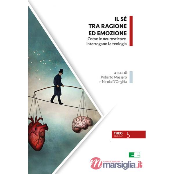 Sé tra ragione ed emozione. Come le neuroscienze interrogano la teologia (Il)