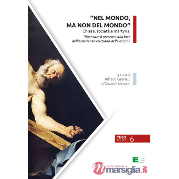 «Nel mondo, ma non del mondo». Chiesa, società e martyria. Ripensare il presente alla luce dell'esperienza cristiana delle origi