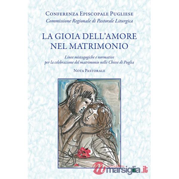 Gioia dell'amore nel matrimonio. «Linee mistagogiche e normative per la celebrazione del matrimonio nelle Chiese di Puglia. Nota