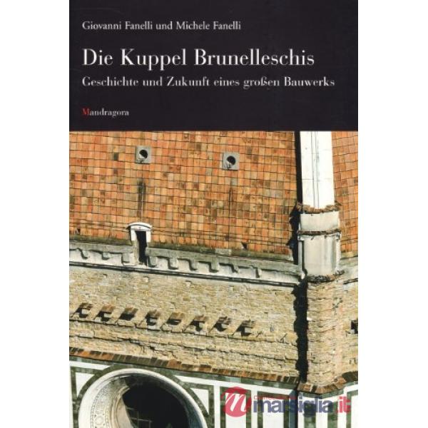 Kuppel Brunelleschis. Geschichte und Zukunft eines Großen Bauwerks (Die)