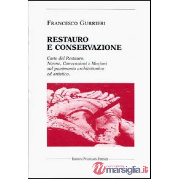 Restauro e conservazione. Carte del restauro, norme, convenzioni, e mozioni sul patrimonio architettonico ed artistico
