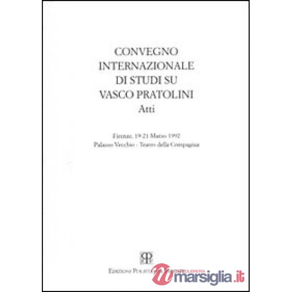 Vasco Pratolini. Atti del Convegno internazionale di studi (Firenze, 19-21 marzo 1992)