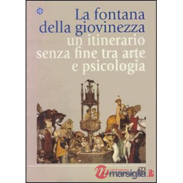 Fontana della giovinezza. Un itinerario senza fine tra arte e psicologia (La)