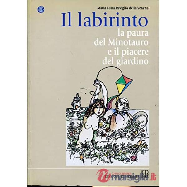 Labirinto. La paura del Minotauro e il piacere del giardino (Il)