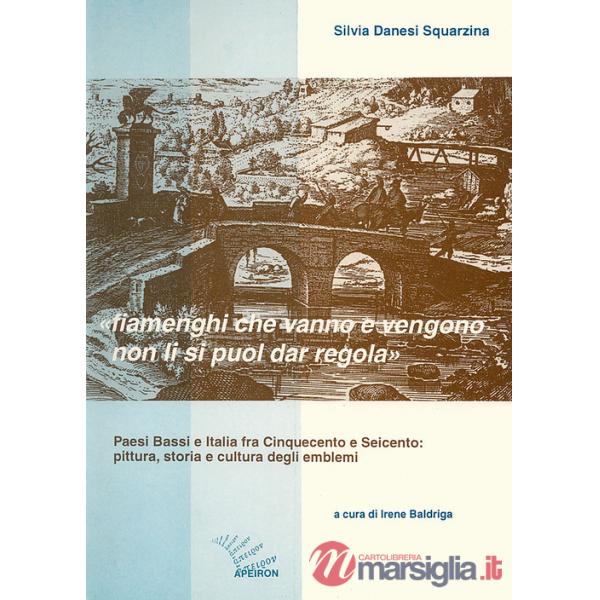 Fiamenghi che vanno e vengano non li si puol dar regola. Paesi Bassi e Italia fra '500 e '600: pittura, storia e cultura degli e