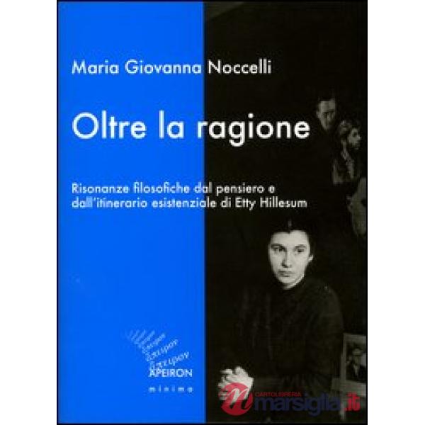 Oltre la ragione. Risonanze filosofiche dal pensiero e dall'itinerario esistenziale di Etty Hillesum